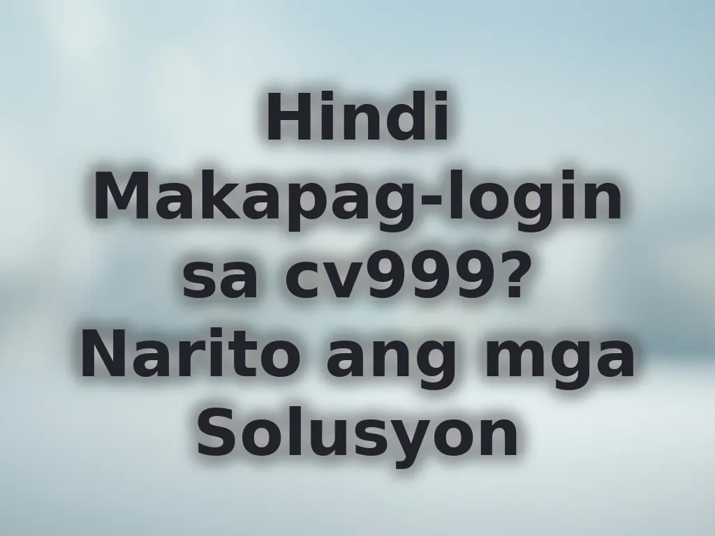 Hindi Makapag-login sa cv999